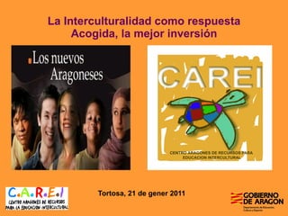 La Interculturalidad como respuesta Acogida, la mejor inversión   Tortosa, 21 de gener 2011 