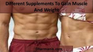 Different Supplements To Gain Muscle
And Weight
Dharmanis.com
 