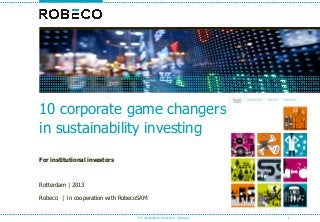 10 corporate game changers
in sustainability investing
For institutional investors

Rotterdam | 2013
Robeco | in cooperation with RobecoSAM

For institutional investors – Robeco

1

 