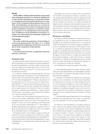 Documento descargado de http://www.doyma.es el 16/01/2007. Copia para uso personal, se prohíbe la transmisión de este documento por cualquier medio o formato.


Román Riechmann E, et al. Rotavirus y astrovirus en niños hospitalizados




            Results                                                                             En España son escasos los datos sobre la incidencia
               Of 666 children admitted without diarrhea, 60 presented                        real de GEA nosocomial por rotavirus y astrovirus, y no
            nosocomial gastroenteritis (9 % of patients admitted and                          hay prácticamente información sobre la eliminación fecal
            1.75 per 100 days of hospital stay): 34 presented rotavirus                       asintomática de astrovirus en niños hospitalizados ni so-
            (5 % of patients) and two presented astrovirus (0.3 % of pa-
                                                                                              bre los serotipos de rotavirus en la GEA nosocomial. El
            tients). Of the 329 patients without diarrhea who were stu-
                                                                                              objetivo de este trabajo ha sido describir en nuestro me-
            died, viral elimination was detected in 27: rotavirus in
                                                                                              dio la incidencia de GEA nosocomial, de GEA nosocomial
            23 patients and astrovirus in four. Viral infection was de-
            tected on admission in 13 patients (4 %) and after 72 hours                       por rotavirus y astrovirus y de eliminación fecal asinto-
            in 14 patients (4.2 %) (asymptomatic nosocomial infec-                            mática de estos virus, así como identificar los serotipos G
            tion). No differences in the distribution of rotavirus G se-                      de los rotavirus detectados.
            rotypes were observed between community-acquired and
            nosocomial gastroenteritis.                                                       PACIENTES Y MÉTODOS
            Conclusions                                                                          Se realizó un estudio prospectivo observacional duran-
              These data confirm the importance of viral etiology in                          te el período de un año. Se valoraron todos los niños in-
            nosocomial gastroenteritis and allow us to evaluate                               gresados en la Unidad de Lactantes (de 1 a 24 meses de
            asymptomatic fecal elimination of rotavirus as one of the                         edad) del Hospital Severo Ochoa (Leganés, Madrid) y,
            factors in the transmission of this infection.                                    previo consentimiento informado de los padres o tuto-
                                                                                              res, se registró la aparición de síntomas de GEA durante
            Key words:
              Nosocomial gastroenteritis. Asymptomatic infection.
                                                                                              el ingreso y mediante entrevista telefónica en las 72 h si-
            Rotavirus. Astrovirus.                                                            guientes al alta hospitalaria. En los pacientes cuyo motivo
                                                                                              de ingreso no fue la GEA se recogió una muestra fecal
                                                                                              para estudio al ingreso y cada 3 días durante su estancia
            INTRODUCCIÓN                                                                      hospitalaria. Se estableció el diagnóstico clínico de GEA
               La gastroenteritis aguda (GEA) nosocomial es un pro-                           ante un cuadro de más de tres deposiciones líquidas en
            blema importante en las unidades de ingreso pediátricas.                          24 h y de menos de 10 días de evolución.
            En niños hospitalizados en nuestro medio se han descrito                             Se consideraron los siguientes grupos de estudio:
            como de origen nosocomial entre el 20 y el 50 % de los
            episodios de GEA por rotavirus1-4 y el 62 % de los casos                            1. Gastroenteritis aguda nosocomial. Pacientes ingre-
            de GEA por astrovirus5.                                                           sados por otras enfermedades que desarrollaron síntomas
               Los rotavirus constituyen el principal agente causal de                        de GEA desde 72 h después del ingreso hasta 72 h des-
            diarrea nosocomial en la infancia, con una incidencia des-                        pués del alta hospitalaria.
            crita de GEA nosocomial por este agente de entre el 2 y                             2. Pacientes con estudio de eliminación viral asinto-
            el 7 % de niños hospitalizados6-9. Respecto al astrovirus se                      mática. Casos sin síntomas de GEA durante el período
            ha detectado en el 4-14 % de los casos de GEA nosoco-                             de observación y en los que se realizó estudio de las he-
            mial infantil6,10-13. Esta elevada prevalencia podría ser de-                     ces en el momento del ingreso y cada 3 días durante su
            bida a la existencia de una alta contaminación ambiental,                         estancia hospitalaria. Como infección nosocomial asin-
            por la supervivencia en el medio del virus y la relativa                          tomática se consideraron aquellos casos en los que el es-
            resistencia a desinfectantes habituales, y al gran número                         tudio viral de heces fue negativo inicialmente y positivo
            de infecciones asintomáticas, con replicación y elimina-                          en alguno de los estudios realizados pasadas 72 h del
            ción viral sin síntomas de GEA14,15.                                              ingreso.
               Los estudios que han analizado la presencia de rotavi-                           3. Gastroenteritis aguda adquirida en la comunidad.
            rus en heces de niños asintomáticos ofrecen un rango de                           Pacientes que ingresaron por este cuadro o lo presenta-
            resultados positivos entre el 2 y 38 % de las muestras ana-                       ron en las primeras 72 h de su estancia hospitalaria.
            lizadas16-18. En el caso de los astrovirus se han detectado
            en el 1-45 % de niños asintomáticos9,11,19. Esto plantea la                          En todos los casos estudiados se recogieron datos de:
            posible importancia de este grupo de pacientes en la ca-                          sexo, edad, mes de ingreso, enfermedad motivo del in-
            dena de transmisión de la infección, tanto en el ámbito                           greso y duración de la estancia hospitalaria. El análisis
            de la comunidad como en el hospitalario.                                          de la distribución por edades se realizó estableciendo cin-
               En Estados Unidos y otros países europeos se han ob-                           co rangos de edad: < 3 meses, 3-5 meses, 6-11 meses,
            servado los mismos serotipos G de rotavirus en la infec-                          12-17 meses, 17-23 meses. En los análisis de los distintos
            ción nosocomial que en la adquirida en la comunidad7,20-22,                       procesos patológicos que motivaron el ingreso se esta-
            lo que indicaría que la infección intrahospitalaria se debe,                      blecieron las siguientes categorías: enfermedad respirato-
            probablemente, a la introducción continua de cepas de la                          ria, síndrome febril, infección urinaria, otros procesos in-
            comunidad.                                                                        fecciosos y otras enfermedades.


338         An Pediatr (Barc) 2004;60(4):337-43                                                                                                                        00
 