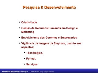 Pesquisa  &  Desenvolvimento Criatividade Gestão de Recursos Humanos em Design e Marketing Envolvimento dos Gerentes e Empregados Vigilância da Imagem da Empresa, quanto aos aspectos: Tecnológico,  Formal,  Serviços 