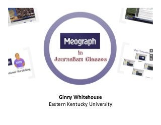 Ginny	
  Whitehouse	
  
Eastern	
  Kentucky	
  University	
  
 