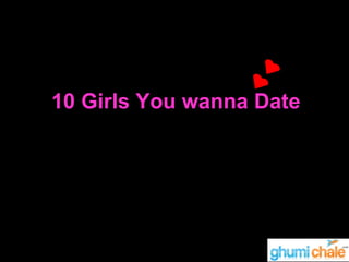 10 Girls You wanna Date 