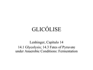 GLICÓLISE Lenhinger, Capítulo 14 14.1 Glycolysis; 14.3 Fates of Pyruvate under Anaerobic Conditions: Fermentation 