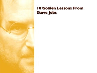 10 Golden Lessons From Steve Jobs  