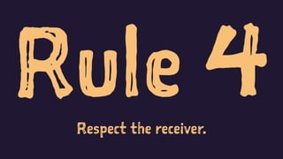 Rule 4Respect the receiver.
 