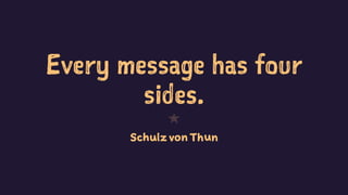 Every message has four
sides.
1
Schulz vonThun
 