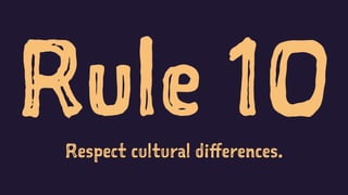 Rule 10Respect cultural differences.
 