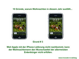 Grund # 3  Weil Apple mit der iPhone Lieferung nicht nachkommt, kann der Weihnachtsmann den Wunschzettel der allermeisten Erdenbürger nicht erfüllen. 10 Gründe, warum Weihnachten in diesem Jahr ausfällt... www.innovativ-in.de/blog  