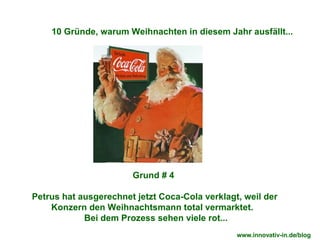 Grund # 4  Petrus hat ausgerechnet jetzt Coca-Cola verklagt, weil der Konzern den Weihnachtsmann total vermarktet.   Bei dem Prozess sehen viele rot... 10 Gründe, warum Weihnachten in diesem Jahr ausfällt... www.innovativ-in.de/blog  