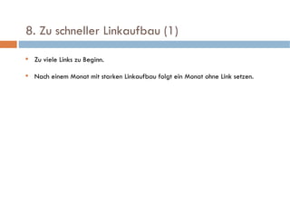   8. Zu schneller Linkaufbau (1)  Zu viele Links zu Beginn. Nach einem Monat mit starken Linkaufbau folgt ein Monat ohne Link setzen. 