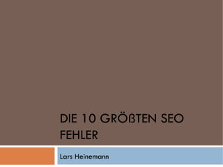 DIE 10 GRÖßTEN SEO FEHLER Lars Heinemann  