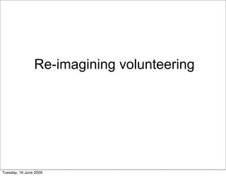 Re-imagining volunteering




Tuesday, 16 June 2009
 