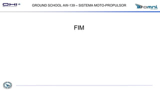 GROUND SCHOOL AW-139 – SISTEMA MOTO-PROPULSOR
FIM
 