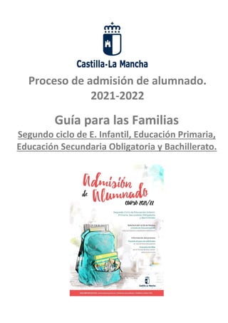 Proceso de admisión de alumnado.
2021-2022
Guía para las Familias
Segundo ciclo de E. Infantil, Educación Primaria,
Educación Secundaria Obligatoria y Bachillerato.
 