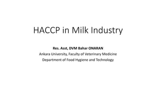 HACCP in Milk Industry
Res. Asst, DVM Bahar ONARAN
Ankara University, Faculty of Veterinary Medicine
Department of Food Hygiene and Technology
 