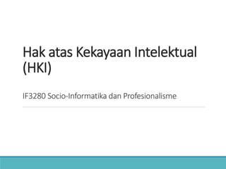 Hak atas Kekayaan Intelektual
(HKI)
IF3280 Socio-Informatika dan Profesionalisme
 