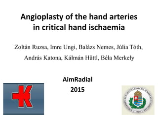 AimRadial
2015
Angioplasty of the hand arteries
in critical hand ischaemia
Zoltán Ruzsa, Imre Ungi, Balázs Nemes, Júlia Tóth,
András Katona, Kálmán Hüttl, Béla Merkely
 