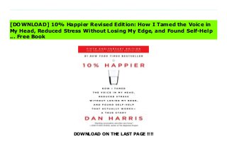 DOWNLOAD ON THE LAST PAGE !!!!
Download direct 10% Happier Revised Edition: How I Tamed the Voice in My Head, Reduced Stress Without Losing My Edge, and Found Self-Help ... Don't hesitate Click https://next-download01.blogspot.co.uk/?book=0062917609 After having a nationally televised panic attack, Dan Harris knew he had to make some changes. A lifelong nonbeliever, he found himself on a bizarre adventure involving a disgraced pastor, a mysterious self-help guru, and a gaggle of brain scientists. Eventually, Harris realized that the source of his problems was the very thing he always thought was his greatest asset: the incessant, insatiable voice in his head, which had propelled him through the ranks of a hypercompetitive business, but had also led him to make the profoundly stupid decisions that provoked his on-air freak-out.Finally, Harris stumbled upon an effective way to rein in that voice, something he always assumed to be either impossible or useless: meditation, a tool that research suggests can do everything from lower your blood pressure to essentially rewire your brain. 10% Happier takes readers on a ride from the outer reaches of neuroscience to the inner sanctum of network news to the bizarre fringes of America’s spiritual scene, and leaves them with a takeaway that could actually change their lives. Download Online PDF 10% Happier Revised Edition: How I Tamed the Voice in My Head, Reduced Stress Without Losing My Edge, and Found Self-Help ..., Download PDF 10% Happier Revised Edition: How I Tamed the Voice in My Head, Reduced Stress Without Losing My Edge, and Found Self-Help ..., Download Full PDF 10% Happier Revised Edition: How I Tamed the Voice in My Head, Reduced Stress Without Losing My Edge, and Found Self-Help ..., Read PDF and EPUB 10% Happier Revised Edition: How I Tamed the Voice in My Head, Reduced Stress Without Losing My Edge, and Found Self-Help ..., Download PDF ePub Mobi 10% Happier Revised Edition: How I Tamed the Voice in My Head, Reduced Stress
Without Losing My Edge, and Found Self-Help ..., Reading PDF 10% Happier Revised Edition: How I Tamed the Voice in My Head, Reduced Stress Without Losing My Edge, and Found Self-Help ..., Read Book PDF 10% Happier Revised Edition: How I Tamed the Voice in My Head, Reduced Stress Without Losing My Edge, and Found Self-Help ..., Read online 10% Happier Revised Edition: How I Tamed the Voice in My Head, Reduced Stress Without Losing My Edge, and Found Self-Help ..., Read 10% Happier Revised Edition: How I Tamed the Voice in My Head, Reduced Stress Without Losing My Edge, and Found Self-Help ... pdf, Download epub 10% Happier Revised Edition: How I Tamed the Voice in My Head, Reduced Stress Without Losing My Edge, and Found Self-Help ..., Download pdf 10% Happier Revised Edition: How I Tamed the Voice in My Head, Reduced Stress Without Losing My Edge, and Found Self-Help ..., Read ebook 10% Happier Revised Edition: How I Tamed the Voice in My Head, Reduced Stress Without Losing My Edge, and Found Self-Help ..., Download pdf 10% Happier Revised Edition: How I Tamed the Voice in My Head, Reduced Stress Without Losing My Edge, and Found Self-Help ..., 10% Happier Revised Edition: How I Tamed the Voice in My Head, Reduced Stress Without Losing My Edge, and Found Self-Help ... Online Read Best Book Online 10% Happier Revised Edition: How I Tamed the Voice in My Head, Reduced Stress Without Losing My Edge, and Found Self-Help ..., Read Online 10% Happier Revised Edition: How I Tamed the Voice in My Head, Reduced Stress Without Losing My Edge, and Found Self-Help ... Book, Read Online 10% Happier Revised Edition: How I Tamed the Voice in My Head, Reduced Stress Without Losing My Edge, and Found Self-Help ... E-Books, Read 10% Happier Revised Edition: How I Tamed the Voice in My Head, Reduced Stress Without Losing My Edge, and Found Self-Help ... Online, Download Best Book 10% Happier Revised Edition: How I Tamed
the Voice in My Head, Reduced Stress Without Losing My Edge, and Found Self-Help ... Online, Read 10% Happier Revised Edition: How I Tamed the Voice in My Head, Reduced Stress Without Losing My Edge, and Found Self-Help ... Books Online Download 10% Happier Revised Edition: How I Tamed the Voice in My Head, Reduced Stress Without Losing My Edge, and Found Self-Help ... Full Collection, Read 10% Happier Revised Edition: How I Tamed the Voice in My Head, Reduced Stress Without Losing My Edge, and Found Self-Help ... Book, Download 10% Happier Revised Edition: How I Tamed the Voice in My Head, Reduced Stress Without Losing My Edge, and Found Self-Help ... Ebook 10% Happier Revised Edition: How I Tamed the Voice in My Head, Reduced Stress Without Losing My Edge, and Found Self-Help ... PDF Read online, 10% Happier Revised Edition: How I Tamed the Voice in My Head, Reduced Stress Without Losing My Edge, and Found Self-Help ... pdf Read online, 10% Happier Revised Edition: How I Tamed the Voice in My Head, Reduced Stress Without Losing My Edge, and Found Self-Help ... Read, Read 10% Happier Revised Edition: How I Tamed the Voice in My Head, Reduced Stress Without Losing My Edge, and Found Self-Help ... Full PDF, Read 10% Happier Revised Edition: How I Tamed the Voice in My Head, Reduced Stress Without Losing My Edge, and Found Self-Help ... PDF Online, Read 10% Happier Revised Edition: How I Tamed the Voice in My Head, Reduced Stress Without Losing My Edge, and Found Self-Help ... Books Online, Download 10% Happier Revised Edition: How I Tamed the Voice in My Head, Reduced Stress Without Losing My Edge, and Found Self-Help ... Full Popular PDF, PDF 10% Happier Revised Edition: How I Tamed the Voice in My Head, Reduced Stress Without Losing My Edge, and Found Self-Help ... Download Book PDF 10% Happier Revised Edition: How I Tamed the Voice in My Head, Reduced Stress Without Losing My Edge, and Found Self-Help
..., Download online PDF 10% Happier Revised Edition: How I Tamed the Voice in My Head, Reduced Stress Without Losing My Edge, and Found Self-Help ..., Read Best Book 10% Happier Revised Edition: How I Tamed the Voice in My Head, Reduced Stress Without Losing My Edge, and Found Self-Help ..., Download PDF 10% Happier Revised Edition: How I Tamed the Voice in My Head, Reduced Stress Without Losing My Edge, and Found Self-Help ... Collection, Read PDF 10% Happier Revised Edition: How I Tamed the Voice in My Head, Reduced Stress Without Losing My Edge, and Found Self-Help ... Full Online, Download Best Book Online 10% Happier Revised Edition: How I Tamed the Voice in My Head, Reduced Stress Without Losing My Edge, and Found Self-Help ..., Download 10% Happier Revised Edition: How I Tamed the Voice in My Head, Reduced Stress Without Losing My Edge, and Found Self-Help ... PDF files, Download PDF Free sample 10% Happier Revised Edition: How I Tamed the Voice in My Head, Reduced Stress Without Losing My Edge, and Found Self-Help ..., Read PDF 10% Happier Revised Edition: How I Tamed the Voice in My Head, Reduced Stress Without Losing My Edge, and Found Self-Help ... Free access, Download 10% Happier Revised Edition: How I Tamed the Voice in My Head, Reduced Stress Without Losing My Edge, and Found Self-Help ... cheapest, Download 10% Happier Revised Edition: How I Tamed the Voice in My Head, Reduced Stress Without Losing My Edge, and Found Self-Help ... Free acces unlimited
[DOWNLOAD] 10% Happier Revised Edition: How I Tamed the Voice in
My Head, Reduced Stress Without Losing My Edge, and Found Self-Help
... Free Book
 
