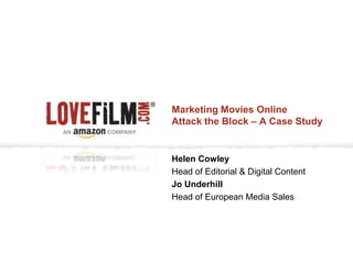 Marketing Movies Online
Attack the Block – A Case Study


Helen Cowley
Head of Editorial & Digital Content
Jo Underhill
Head of European Media Sales
 
