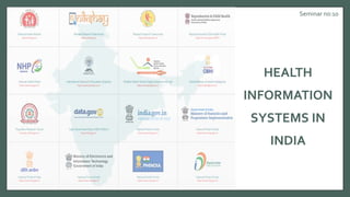 HEALTH
INFORMATION
SYSTEMS IN
INDIA
Seminar no:10
 