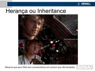 Herança ou Inheritance
Observe que pai e filho tem características em comum que são herdadas
 
