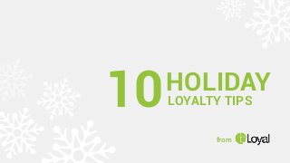 HOLIDAY
LOYALTY TIPS
from
10
 