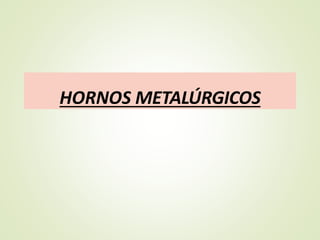 HORNOS METALÚRGICOS
 