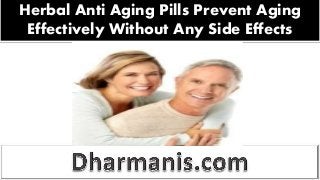 Herbal Anti Aging Pills Prevent Aging
Effectively Without Any Side Effects
 