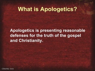 What is Apologetics? Apologetics is presenting reasonable defenses for the truth of the gospel and Christianity. 