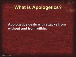 What is Apologetics? Apologetics deals with attacks from without and from within. 