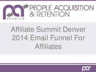 Affiliate Summit Denver
2014 Email Funnel For
Affiliates
 