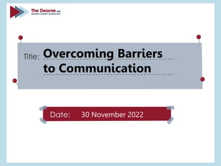 30 November 2022
Overcoming Barriers
to Communication
 
