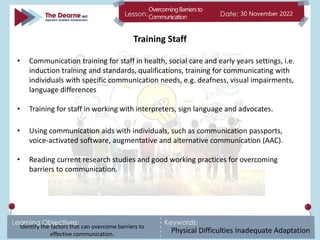 Identify the factors that can overcome barriers to
effective communication.
OvercomingBarriersto
Communication
30 November...