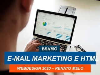 E-MAIL MARKETING E HTML
WEBDESIGN 2020 – RENATO MELO
 
