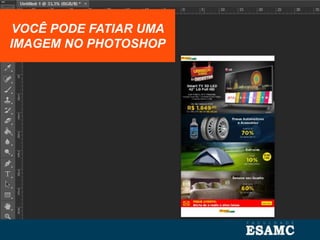VOCÊ PODE FATIAR UMA
IMAGEM NO PHOTOSHOP
 