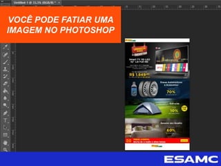VOCÊ PODE FATIAR UMA
IMAGEM NO PHOTOSHOP
 