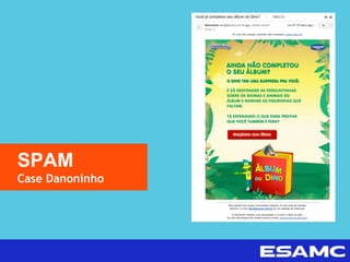 SPAM
Case Danoninho
 