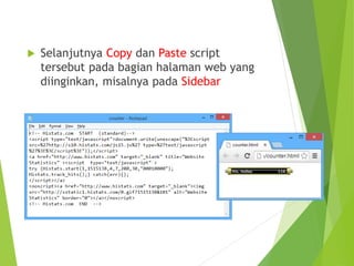  Selanjutnya Copy dan Paste script
tersebut pada bagian halaman web yang
diinginkan, misalnya pada Sidebar
 