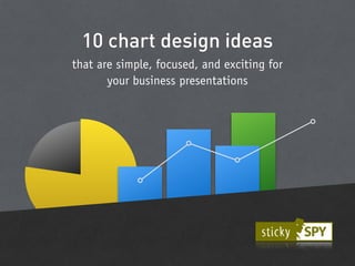 10 chart design ideas
that are simple, focused, and exciting for
your business presentations
 
