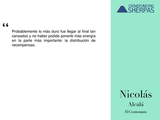 Nicolás
Alcalá
El Cosmonauta
Probablemente lo más duro fue llegar al ﬁnal tan
cansados y no haber podido ponerle más energía
en la parte más importante: la distribución de
recompensas.
“
 
