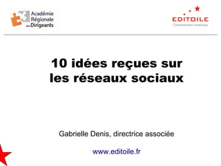 10 idées reçues sur
les réseaux sociaux
Gabrielle Denis, directrice associée
www.editoile.fr
 
