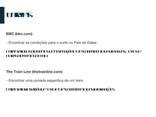 Tarefas BBC (bbc.com) - Encontrar as condições para o surfe no País de Gales Para avaliar os elementos de navegação e o escaneamento das imagens, textos e outros elementos na tela. The Train Line (thetrainline.com) - Encontrar uma jornada específica de um trem Para avaliar inserção de texto e o escaneamento das informações. 