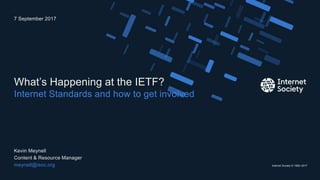 Internet Society © 1992–2017
Internet Standards and how to get involved
What’s Happening at the IETF?
Kevin Meynell
Content & Resource Manager
meynell@isoc.org
7 September 2017
Presentation title – Client name
1
 
