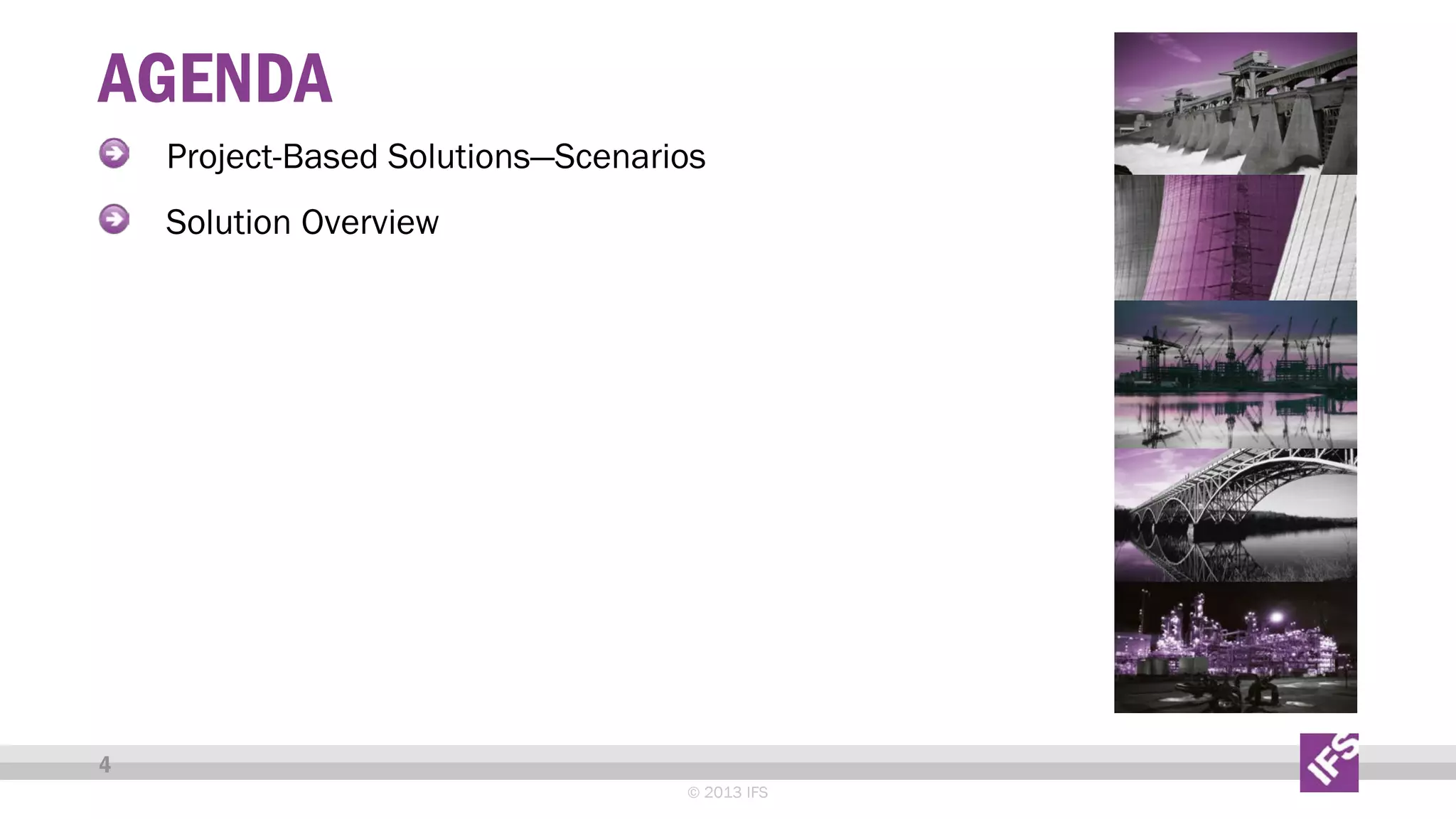 AGENDA
Project-Based Solutions—Scenarios
Solution Overview

4
© 2013 IFS

 