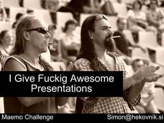 I Give Fuckig Awesome Presentations Maemo Challenge   [email_address] 