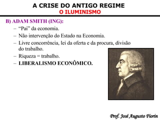 B) ADAM SMITH (ING):   “ Pai” da economia. Não intervenção do Estado na Economia. Livre concorrência, lei da oferta e da procura, divisão do trabalho. Riqueza = trabalho. LIBERALISMO ECONÔMICO. 