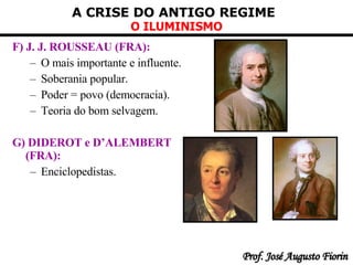 F) J. J. ROUSSEAU (FRA):   O mais importante e influente . Soberania popular . Poder = povo (democracia) . Teoria do bom selvagem . G) DIDEROT e D’ALEMBERT (FRA):   Enciclopedistas. 