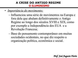 Importância do movimento:   Influenciou uma série de movimentos na Europa e fora dela que abalam definitivamente o Antigo Regime ao longo dos séculos XVIII e XIX, como por exemplo a Independência dos EUA  e a Revolução Francesa;   Base do pensamento contemporâneo em muitas sociedades ocidentais, no que diz respeito a organização política, econômica e social.  