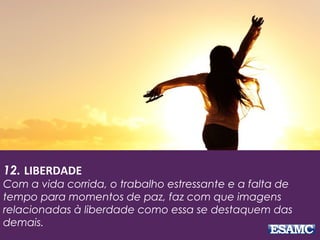 12. LIBERDADE
Com a vida corrida, o trabalho estressante e a falta de
tempo para momentos de paz, faz com que imagens
relacionadas à liberdade como essa se destaquem das
demais.
 
